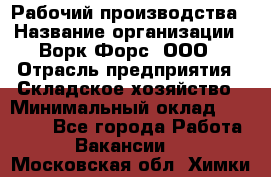 Рабочий производства › Название организации ­ Ворк Форс, ООО › Отрасль предприятия ­ Складское хозяйство › Минимальный оклад ­ 27 000 - Все города Работа » Вакансии   . Московская обл.,Химки г.